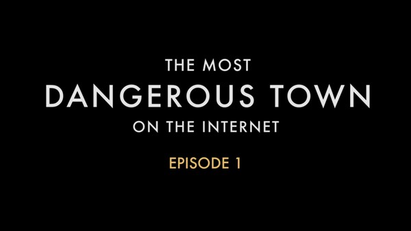 "THE MOST DANGEROUS TOWN ON THE INTERNET" ORIGINAL DOCUMENTARY SERIES